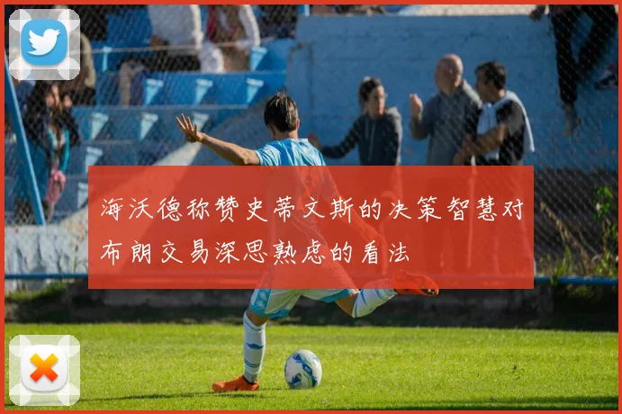 海沃德称赞史蒂文斯的决策智慧对布朗交易深思熟虑的看法