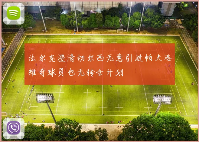 法尔克澄清切尔西无意引进帕夫洛维奇球员也无转会计划